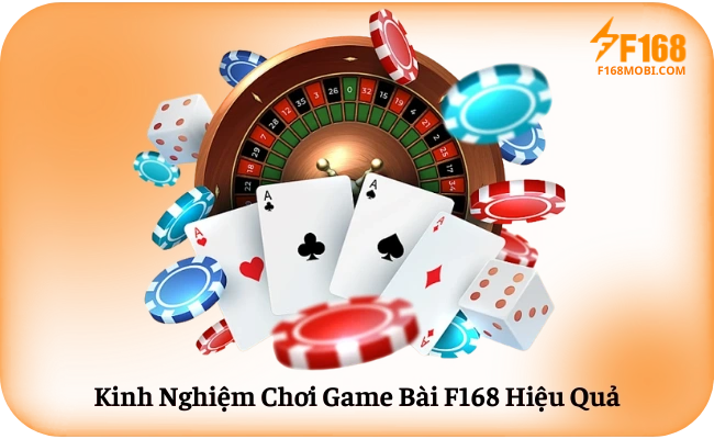 Kinh Nghiệm Chơi Game Bài F168 Hiệu Quả